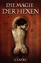 Die Magie der Hexen: Umfassendes Anleitungsbuch f&uuml;r Magier und Hexen