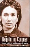 Negotiating Conquest: Gender and Power in California, 1770s to 1880s