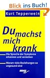Du machst mich krank!. Die Sprache der Symptome erkennen und verstehen. Warum viele Beziehungen su ungesund sind