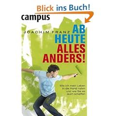 Ab heute alles anders!: Wie ich mein Leben in die Hand nahm und wie Sie es auch schaffen