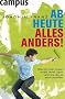 Ab heute alles anders!: Wie ich mein Leben in die Hand nahm und wie Sie es auch schaffen
