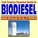 21st Century Essential Guide to Biodiesel - Making and Selling the Fuel of Tomorrow, Production Information and Practical Data on Blends, Performance, and Use (Ringbound)