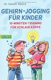 Gehirn-Jogging f&uuml;r Kinder: 10-Minuten-Training f&uuml;r schlaue K&ouml;pfe