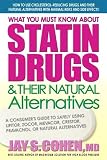 What You Must Know About Statin Drugs and Their Natural Alternatives: A Consumer's Guide to Safely Using Lipitor, Zocor, Mevacor, Crestor, Pravachol, or Natural Alternatives