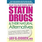 Click here to buy What You Must Know About Statin Drugs and Their Natural Alternatives by  Jay S. Cohen.