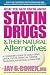 What You Must Know About Statin Drugs and Their Natural Alternatives: A Consumer's Guide to Safely Using Lipitor, Zocor, Mevacor, Crestor, Pravachol, or Natural Alternatives