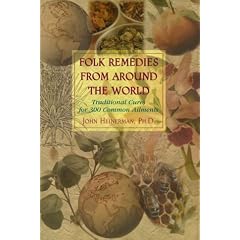Folk Remedies from Around the World: Traditional Cures for 300 Common Ailments