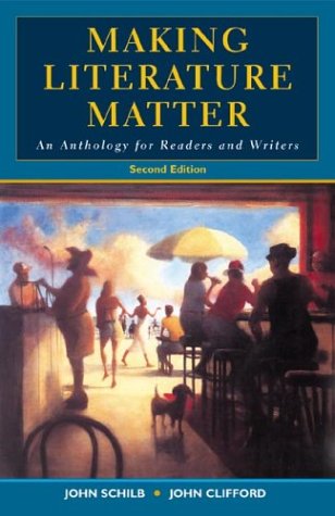 Making Literature Matter: An Anthology for Readers and Writers, by John Clifford, John Schilb