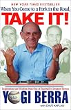  : WHEN YOU COME TO A FORK IN THE ROAD, TAKE IT!: INSPIRATION AND WISDOM FROM ONE OF BASEBALL'S GREATEST HEROES