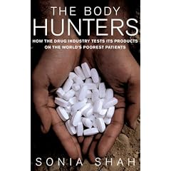 Body Hunters: How the Drug Industry Tests Its Products On the World's Poorest Patients