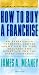 How To Buy A Franchise:  An Experienced Franchise Lawyer Shows How To Find, Evaluate And Negotiate For the Right Franchise