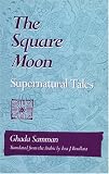 The Square Moon: Supernatural Tales (Arabic Translation Award)