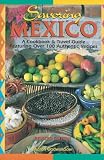 Savoring Mexico: A Cookbook & Travel Guide to the Recipes & Regions of Mexico