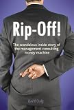 Rip-off!: The Scandalous Inside Story of the Management Consulting Money Machine