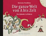 Die ganze Welt von A bis Zelt. Ein Alphabet in Bildern