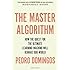 The Master Algorithm: How the Quest for the Ultimate Learning Machine Will Remake Our World