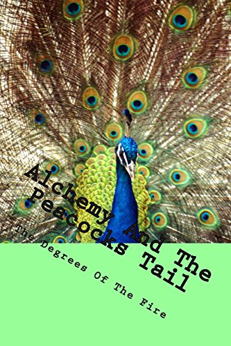 Alchemy And The Peacocks Tail: The Degrees of The Fire (Volume 3)