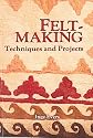 Feltmaking: Techniques and Projects