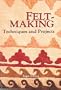Feltmaking: Techniques and Projects
