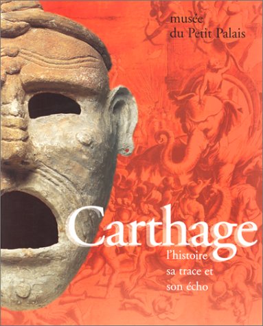 Carthage: L'histoire, sa trace et son echo : [exposition] les Mus�es de la ville de Paris, Mus�e du Petit Palais, 9 mars-2 juillet 1995