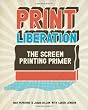 Print Liberation: The Screen Printing Primer