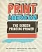 Print Liberation: The Screen Printing Primer