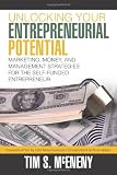 Unlocking Your Entrepreneurial Potential: Marketing, Money, and Management Strategies For The Self-Funded Entrepreneur