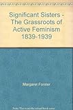 Significant sisters : the grassroots of active femiism 1839-1939