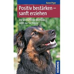 Positiv best�rken - sanft erziehen: Die verbl�ffende Methode, nicht nur f�r Hunde