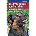 Positiv best�rken - sanft erziehen: Die verbl�ffende Methode, nicht nur f�r Hunde