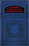 The Epistles of St. Peter and St. Jude Preached and Explained The Epistles of St. Peter and St. Jude Preached and Explained