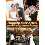 Happily Ever After: A Positive Image of Black Marriage Happily Ever After: A Positive Image of Black Marriage