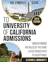 The Complete Guide to University of California Admissions: Understanding the Rules of the Game - A Fact Based Path to Acceptance