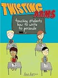 Twisting Arms: Teaching Students How to Write to Persuade