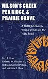 Wilson's Creek, Pea Ridge, and Prairie Grove: A Battlefield Guide, with a Section on Wire Road (This Hallowed Ground: Guides to Civil Wa) Earl J. Hess, William L. Shea, William G. Piston, Richard W. Hatcher