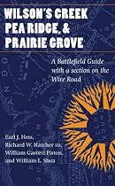 Wilson's Creek, Pea Ridge, and Prairie Grove: A Battlefield Guide, with a Section on Wire Road (This Hallowed Ground: Guides to Civil Wa)