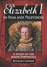 Elizabeth I in film and television : a study of the major portrayals