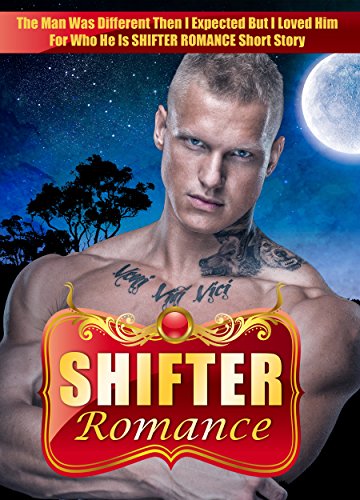 SHIFTER ROMANCE: The Man Was Different Then I Expected But I Loved Him For Who He Is SHIFTER ROMANCE Short Story (Shifter Romance, Romance, Romance Series, ... Romance, Shifters, Wearbear , Bear Shifter)