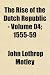 The Rise of the Dutch Republic - Volume 04; 1555-59