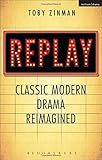 Replay : classic modern drama reimagined