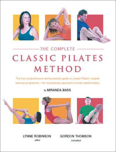 The Complete Classic Pilates Method: Centre Yourself with This Step-by-step Approach to Joseph Pilates' Original Matwork Programme