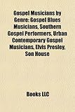 Gospel Musicians by Genre: Gospel Blues Musicians, Southern Gospel Performers, Urban Contemporary Gospel Musicians, Elvis Presley, Son House-