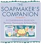 The Soapmaker's Companion: A Comprehensive Guide with Recipes, Techniques & Know-How