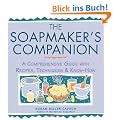 Soapmaker's Companion: A Comprehensive Guide with Recipes, Techniques & Know-How: A Comprehensive Guide with Recipes, Techniques and Know-how (Natural ... - The Natural Way to Enhance Your Life)