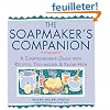 The Soapmaker's Companion: A Comprehensive Guide With Recipes, Techniques & Know-How
