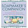 The Soapmaker's Companion: A Comprehensive Guide with Recipes, Techniques & Know-How
