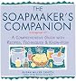 Soapmaker's Companion: A Comprehensive Guide with Recipes, Techniques & Know-How: A Comprehensive Guide with Recipes, Techniques and Know-how (Natural ... - The Natural Way to Enhance Your Life)
