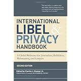 International Libel and Privacy Handbook: A Global Reference for Journalists, Publishers, Webmasters, and Lawyers, Second Edition