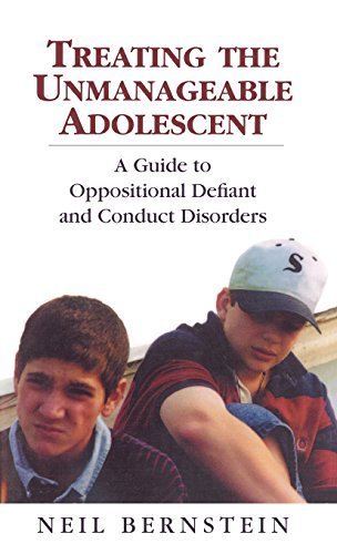 Treating the Unmanageable Adolescent: A Guide to Oppositional Defiant and Conduct Disorders by Bernstein, Neil I.(November 1, 2000) Hardcover