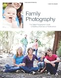 Family Photography: The Digital Photographer's Guide to Building a Business on Relationships